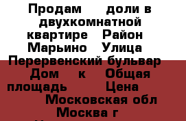 Продам 1/3 доли в двухкомнатной квартире › Район ­ Марьино › Улица ­ Перервенский бульвар › Дом ­ 2к1 › Общая площадь ­ 55 › Цена ­ 4 000 000 - Московская обл., Москва г. Недвижимость » Квартиры продажа   . Московская обл.